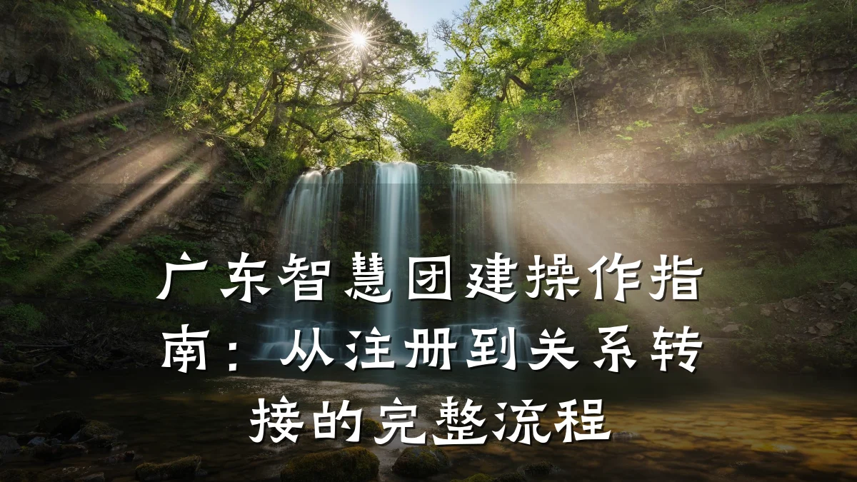 广东智慧团建操作指南:从注册到关系转接的完整流程