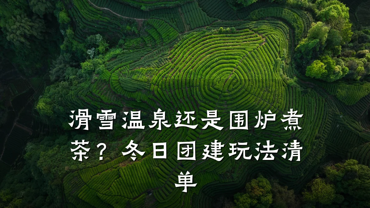 滑雪温泉还是围炉煮茶？冬日团建玩法清单