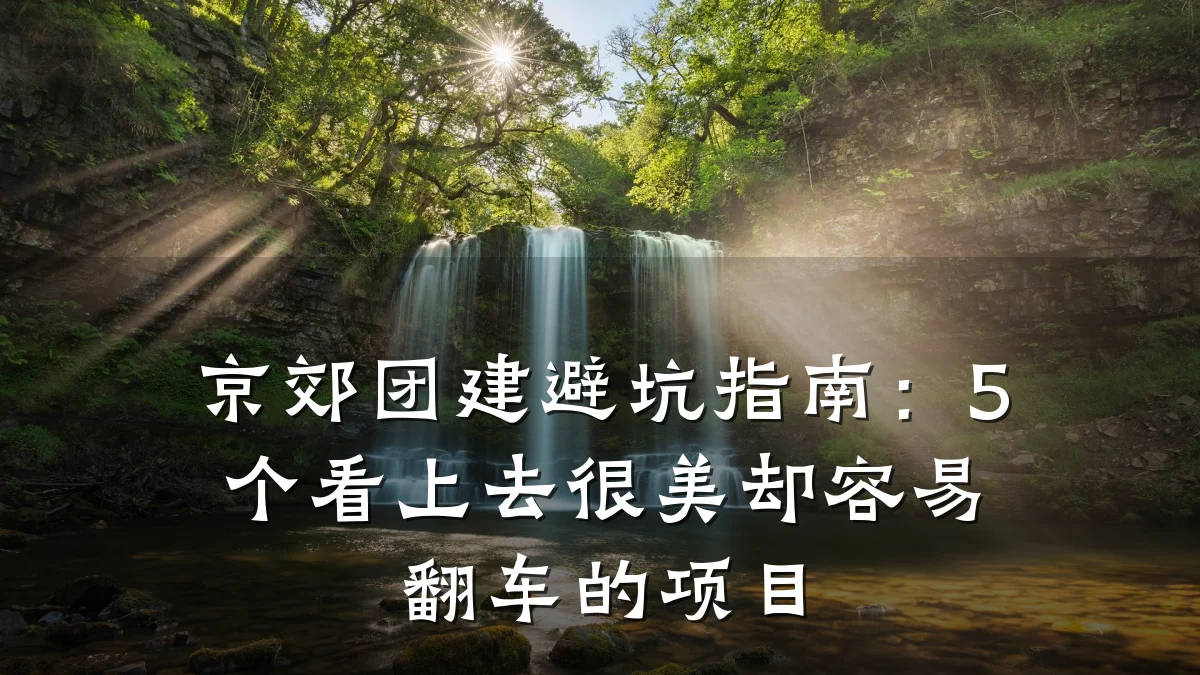 京郊团建避坑指南：5个看上去很美却容易翻车的项目