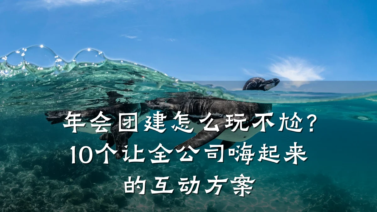 年会团建怎么玩不尬?10个让全公司嗨起来的互动方案