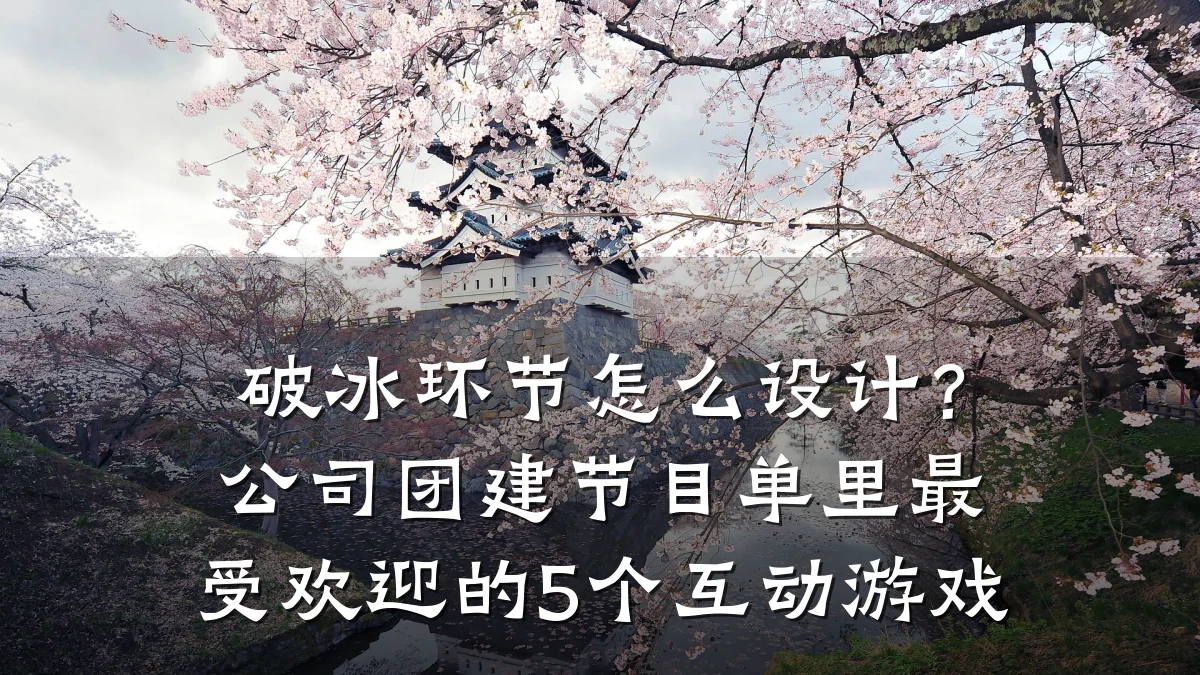 破冰环节怎么设计?公司团建节目单里最受欢迎的5个互动游戏