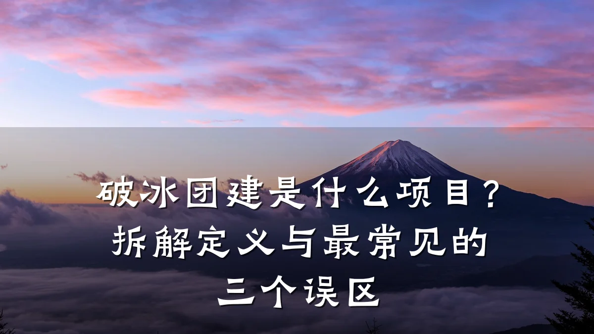 破冰团建是什么项目?拆解定义与最常见的三个误区