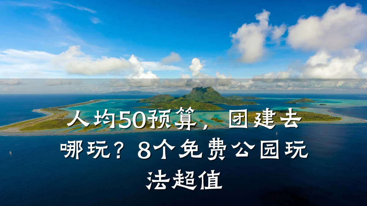 人均50预算,团建去哪玩?8个免费公园玩法超值