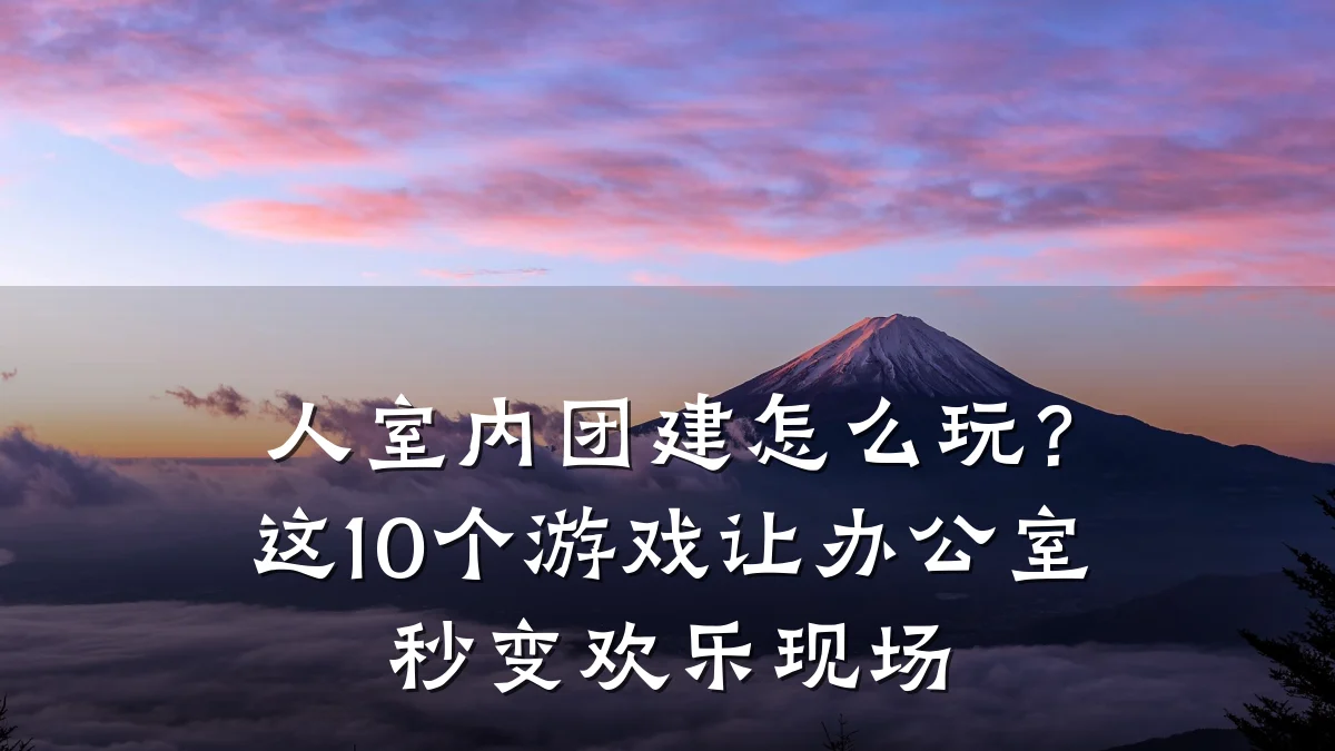 人室内团建怎么玩？这10个游戏让办公室秒变欢乐现场