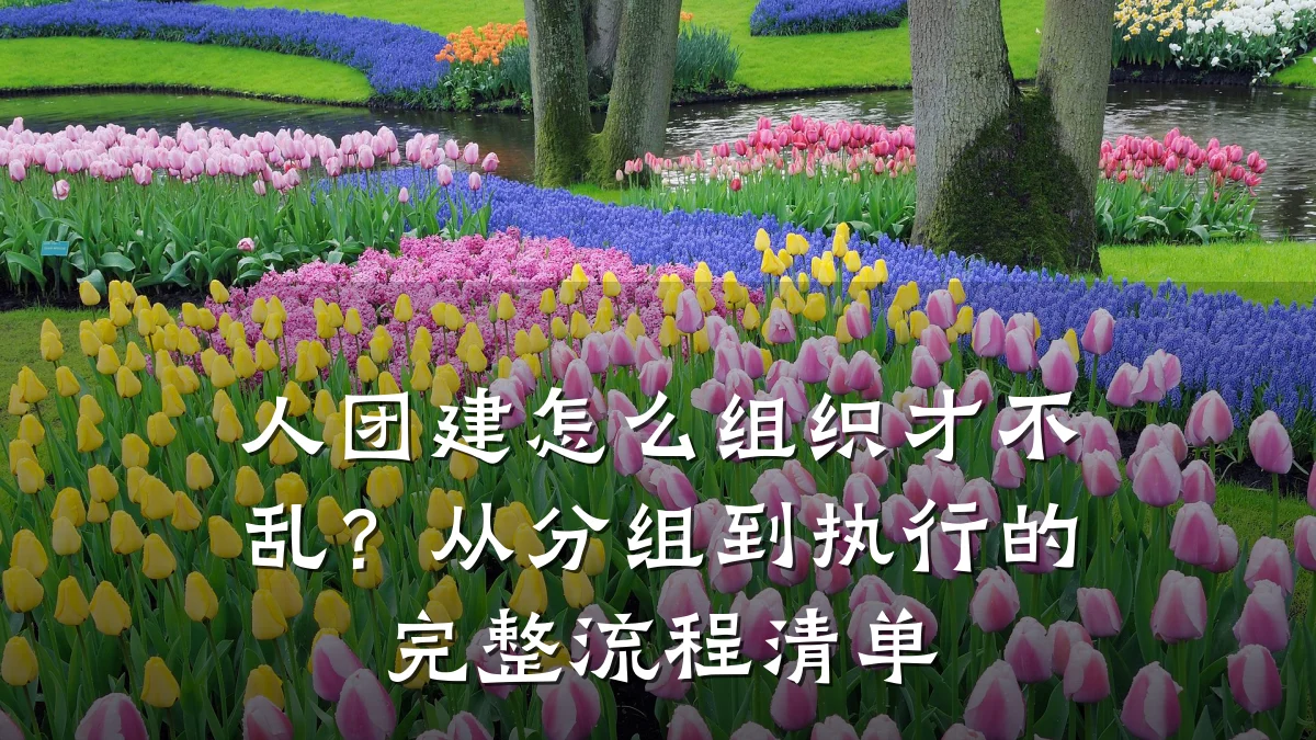 人团建怎么组织才不乱?从分组到执行的完整流程清单