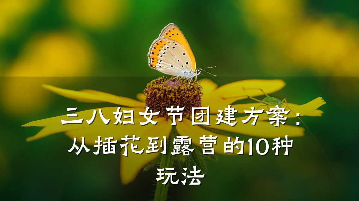 三八妇女节团建方案：从插花到露营的10种玩法