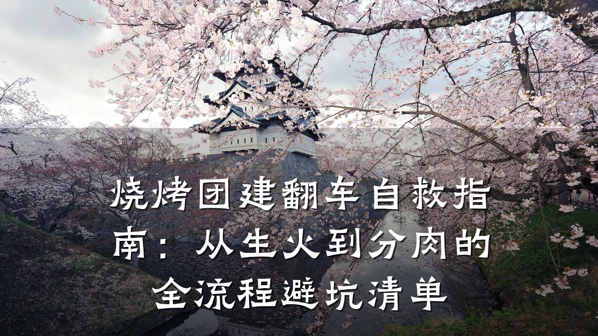 烧烤团建翻车自救指南:从生火到分肉的全流程避坑清单