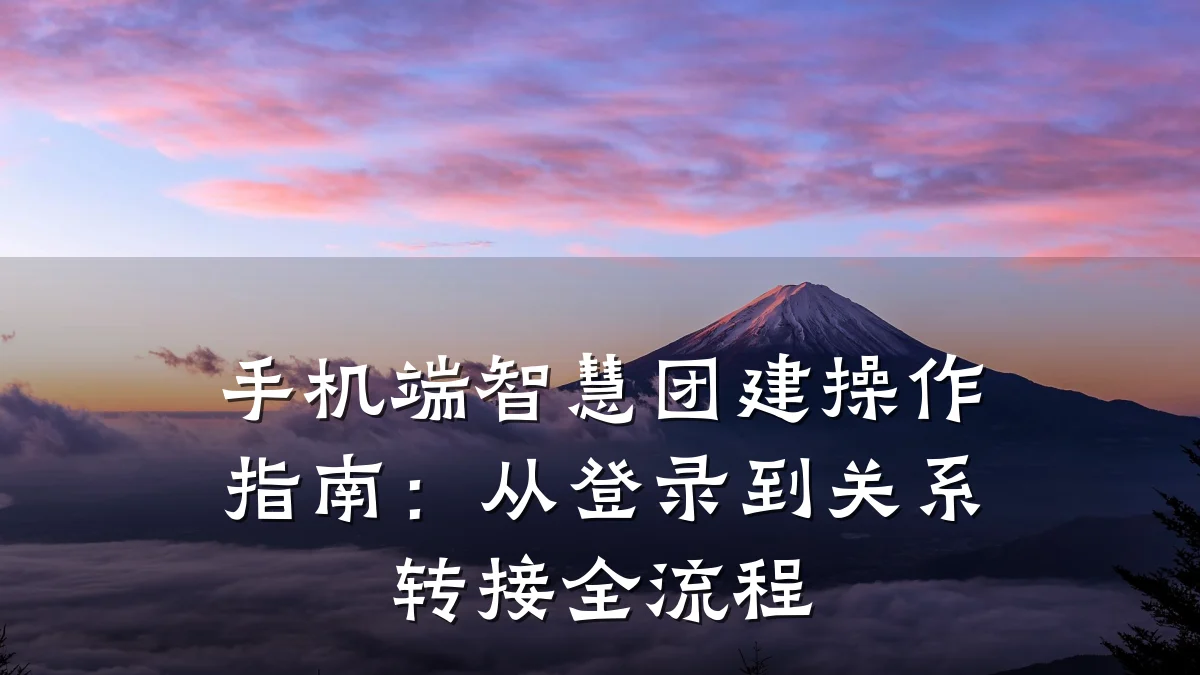手机端智慧团建操作指南:从登录到关系转接全流程