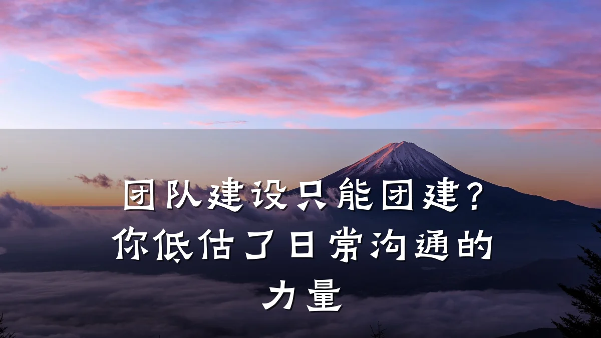 团队建设只能团建?你低估了日常沟通的力量