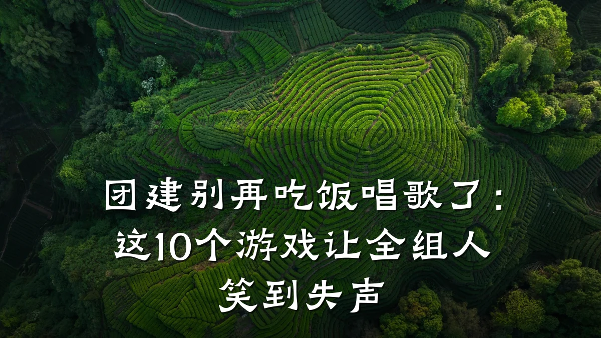 团建别再吃饭唱歌了:这10个游戏让全组人笑到失声