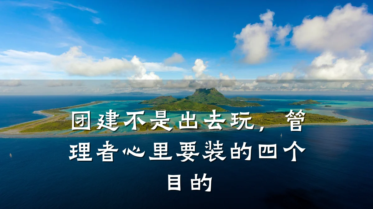 团建不是出去玩,管理者心里要装的四个目的