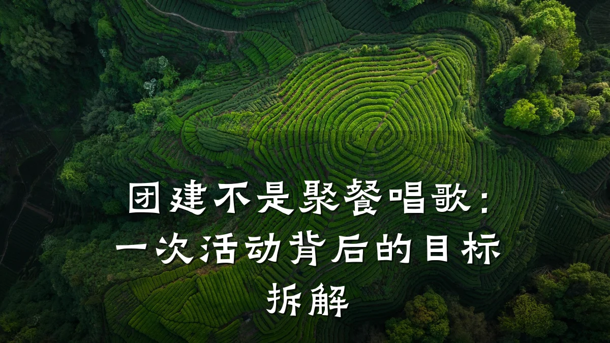 团建不是聚餐唱歌:一次活动背后的目标拆解