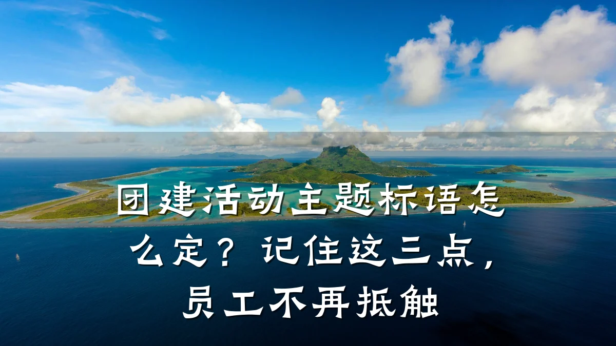 团建活动主题标语怎么定?记住这三点,员工不再抵触
