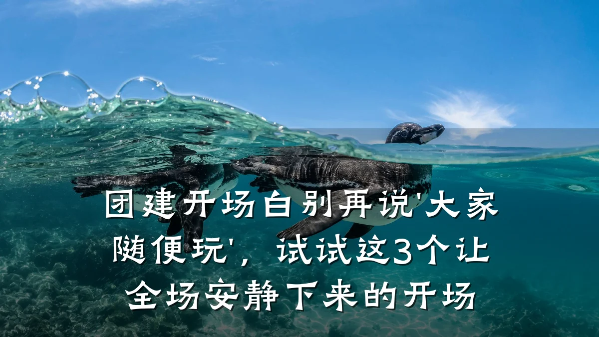 团建开场白别再说'大家随便玩',试试这3个让全场安静下来的开场