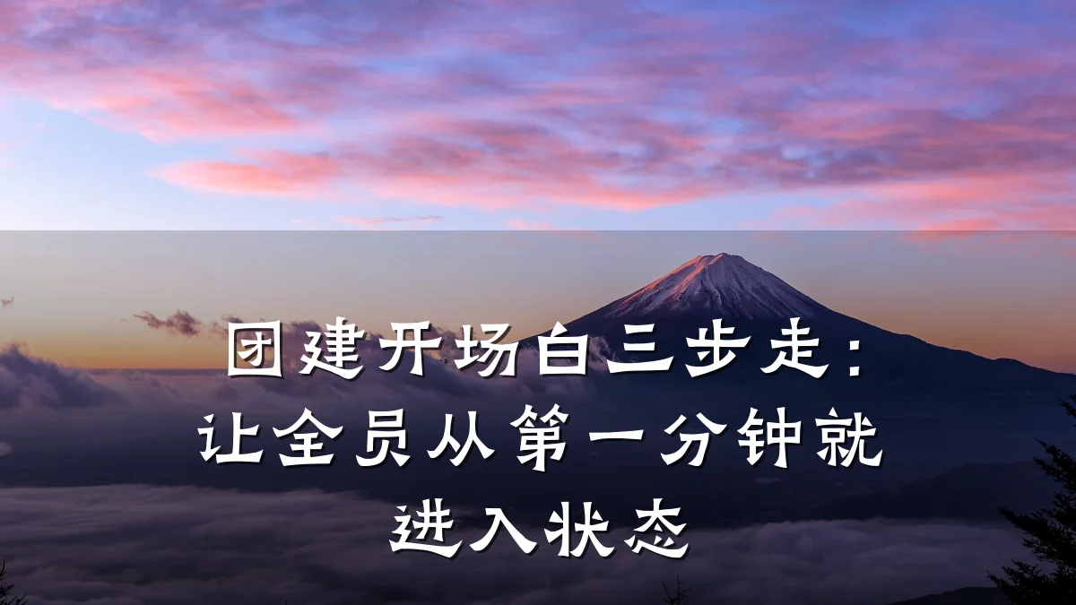 团建开场白三步走:让全员从第一分钟就进入状态