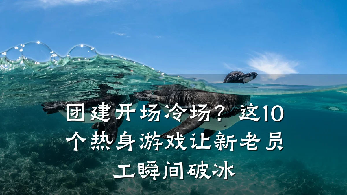 团建开场冷场？这10个热身游戏让新老员工瞬间破冰