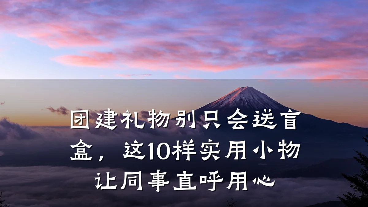 团建礼物别只会送盲盒,这10样实用小物让同事直呼用心