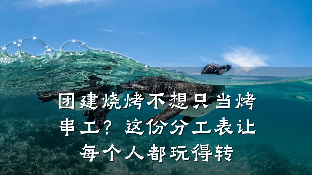 团建烧烤不想只当烤串工?这份分工表让每个人都玩得转