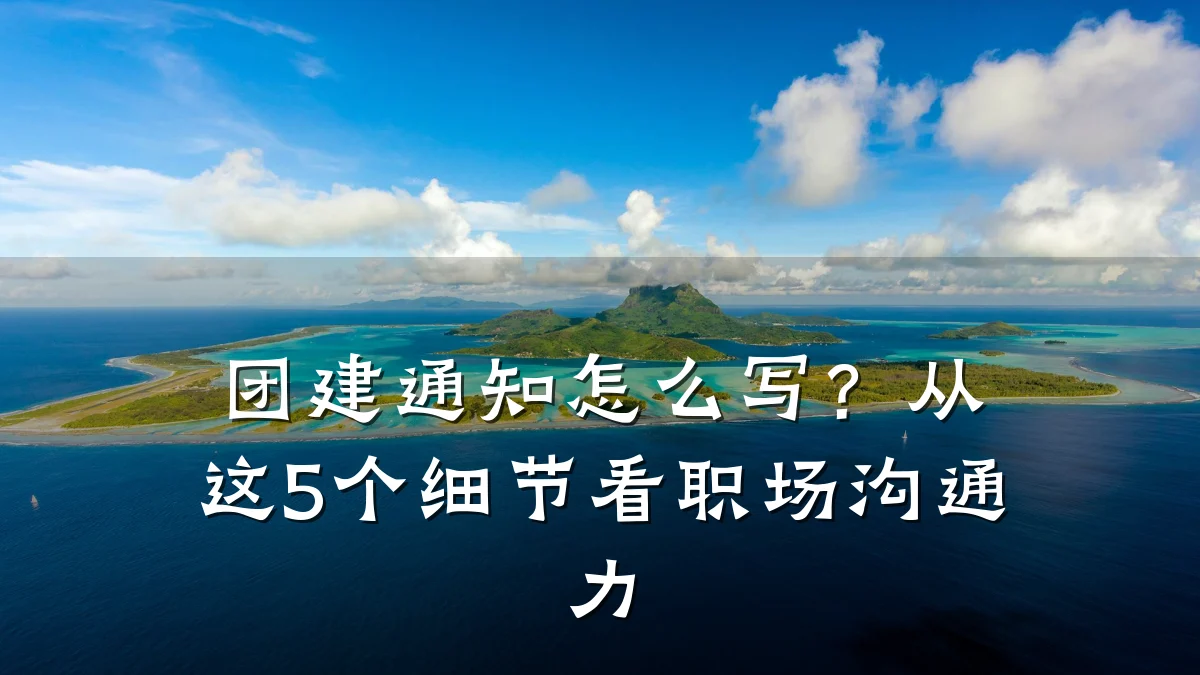 团建通知怎么写?从这5个细节看职场沟通力