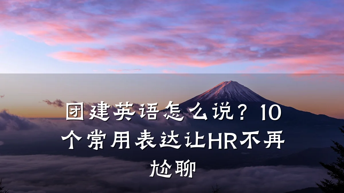团建英语怎么说？10个常用表达让HR不再尬聊
