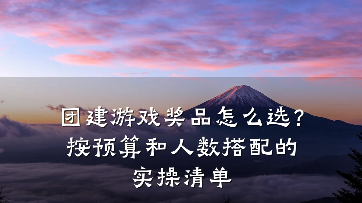 团建游戏奖品怎么选?按预算和人数搭配的实操清单