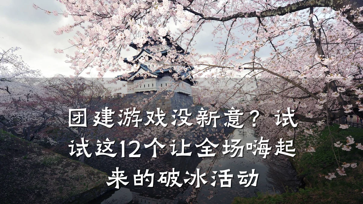 团建游戏没新意?试试这12个让全场嗨起来的破冰活动