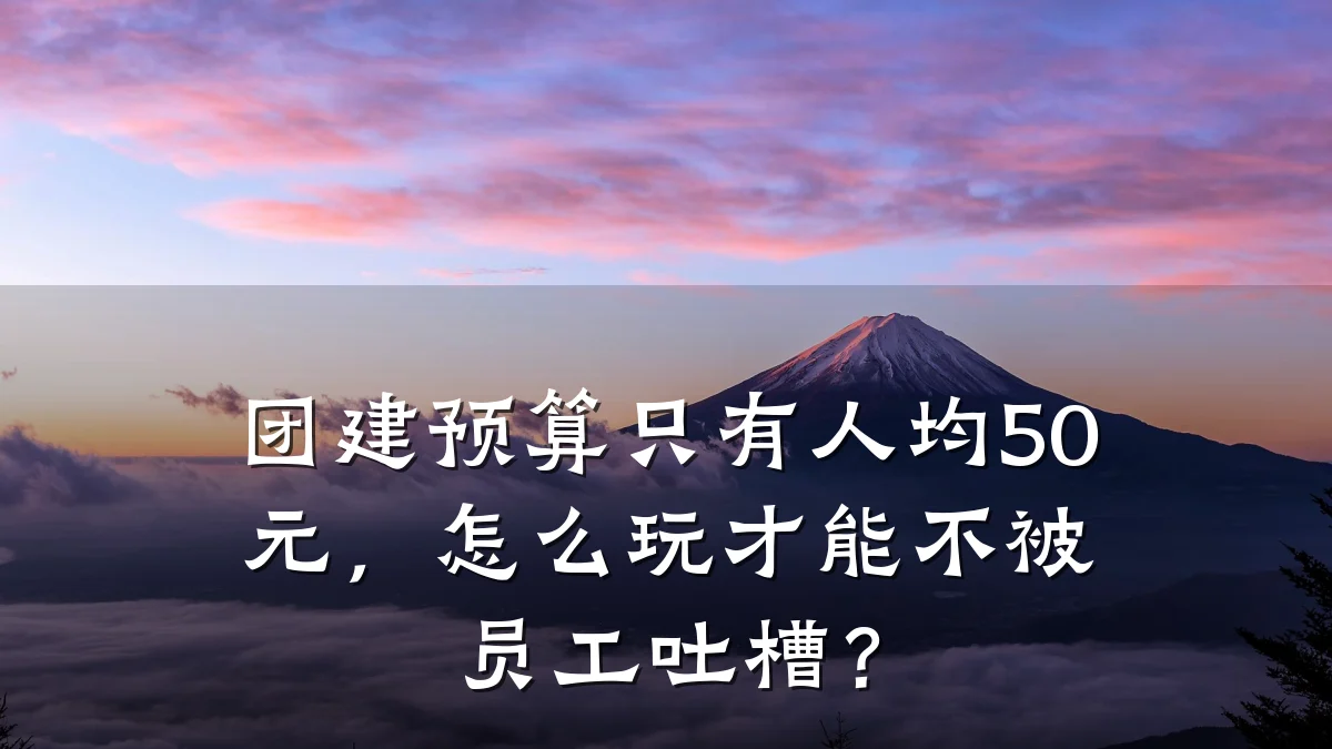 团建预算只有人均50元,怎么玩才能不被员工吐槽?
