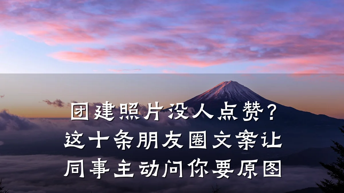 团建照片没人点赞?这十条朋友圈文案让同事主动问你要原图