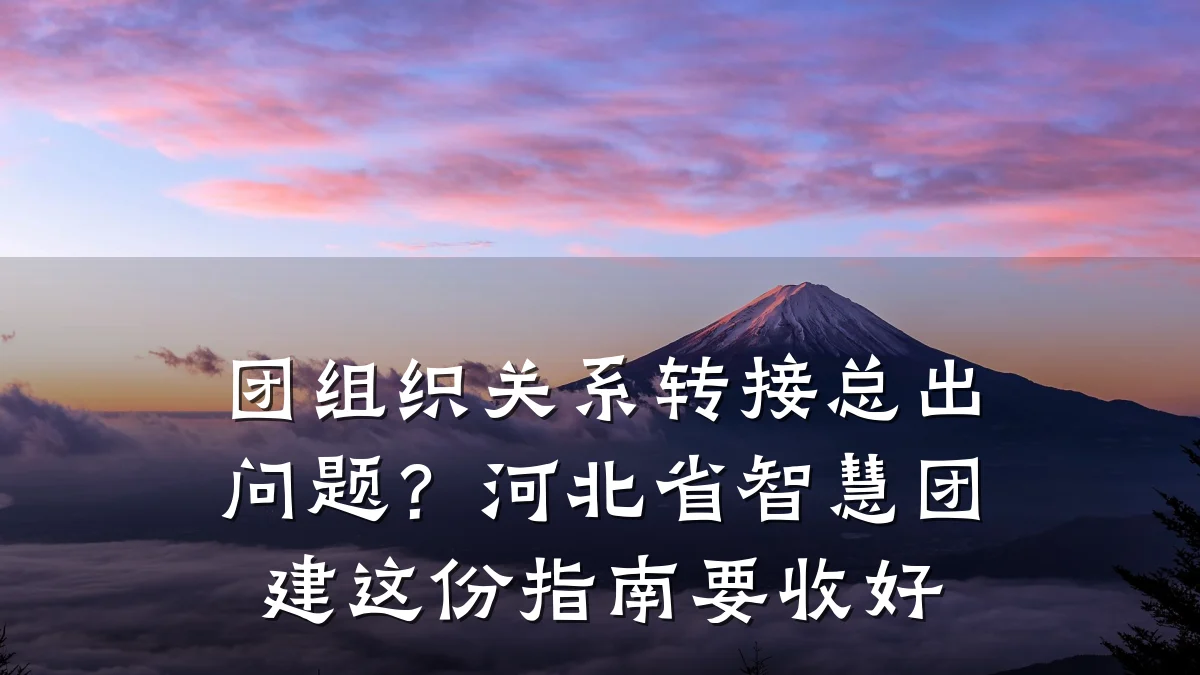 团组织关系转接总出问题?河北省智慧团建这份指南要收好