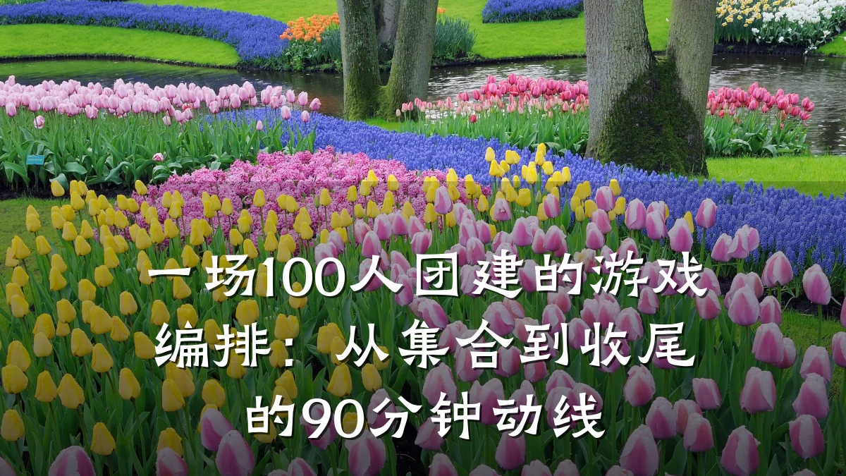 一场100人团建的游戏编排:从集合到收尾的90分钟动线