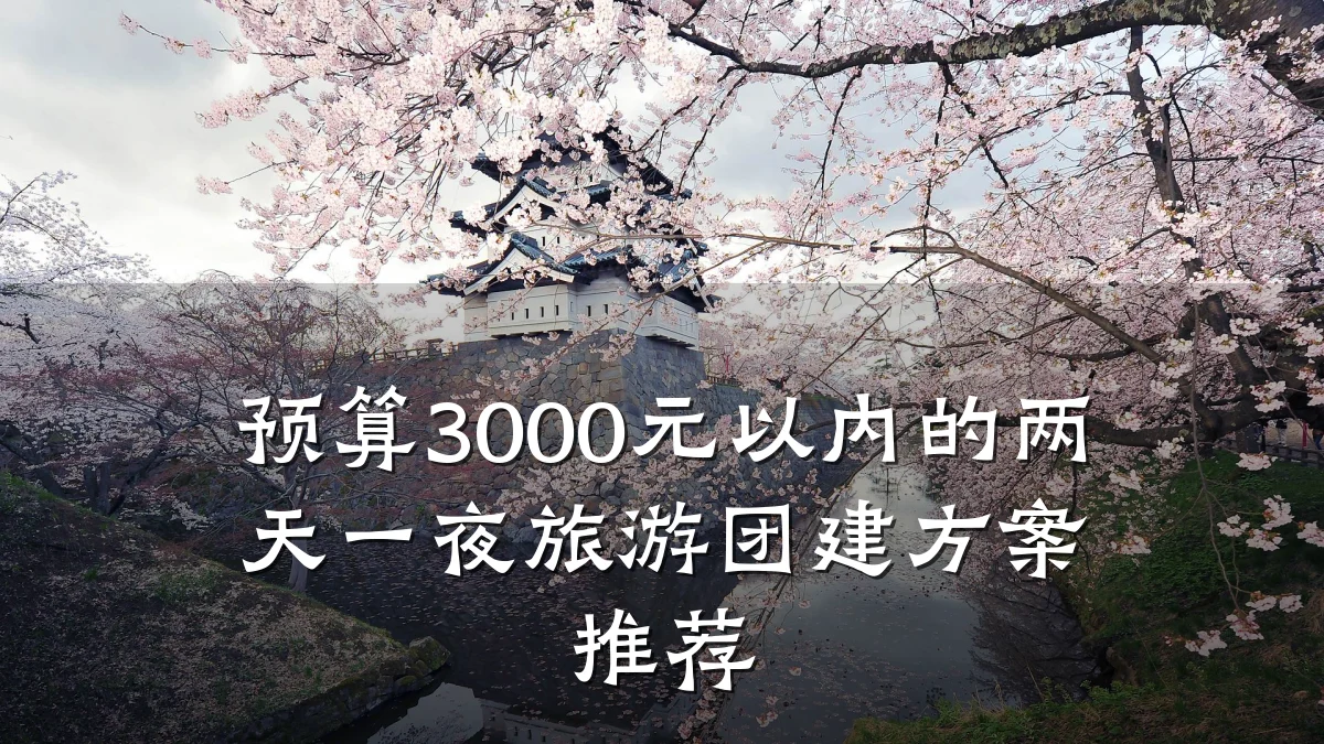 预算3000元以内的两天一夜旅游团建方案推荐