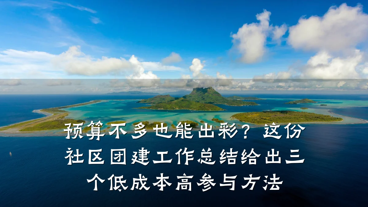 预算不多也能出彩?这份社区团建工作总结给出三个低成本高参与方法