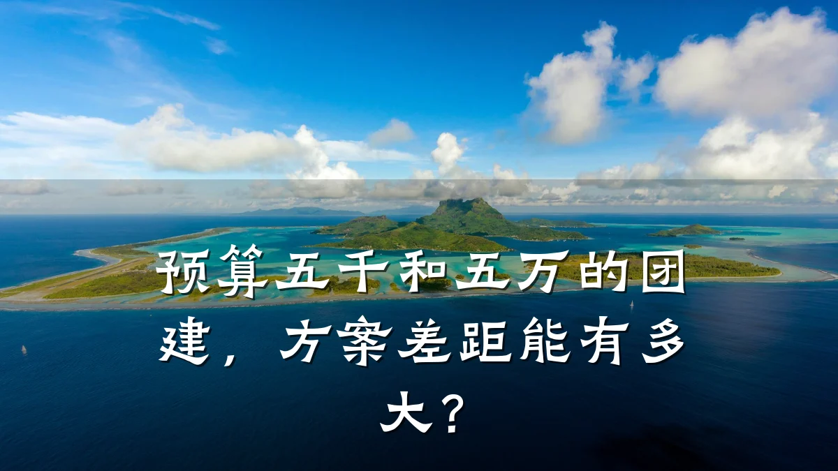 预算五千和五万的团建，方案差距能有多大？