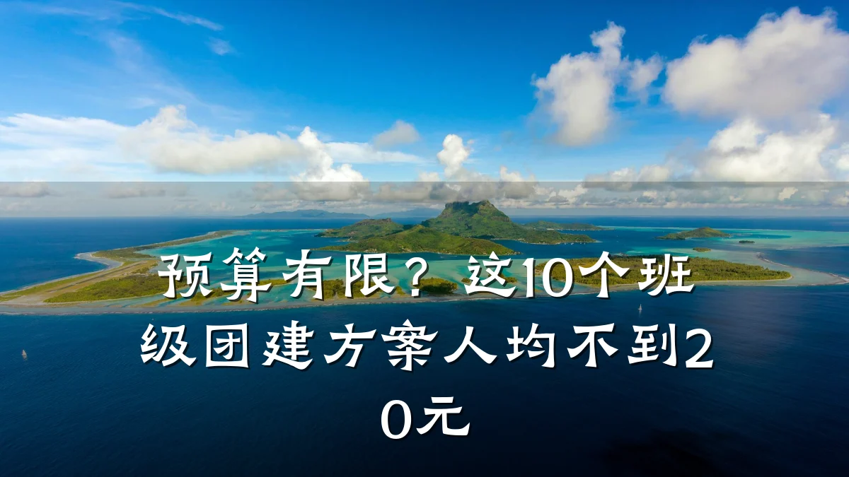 预算有限?这10个班级团建方案人均不到20元