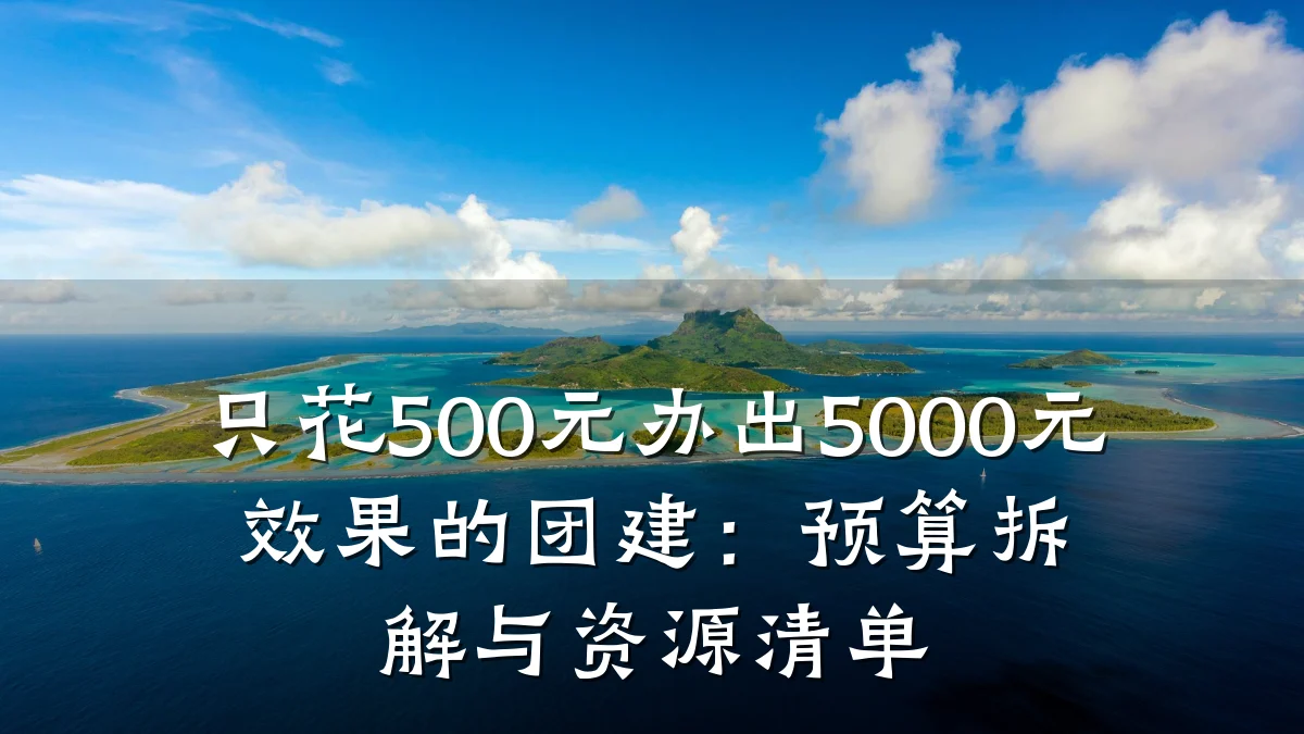 只花500元办出5000元效果的团建:预算拆解与资源清单