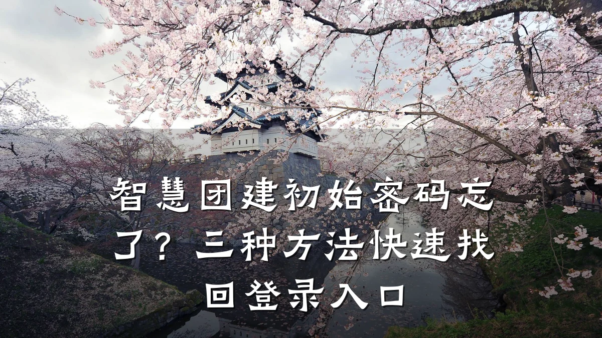 智慧团建初始密码忘了?三种方法快速找回登录入口