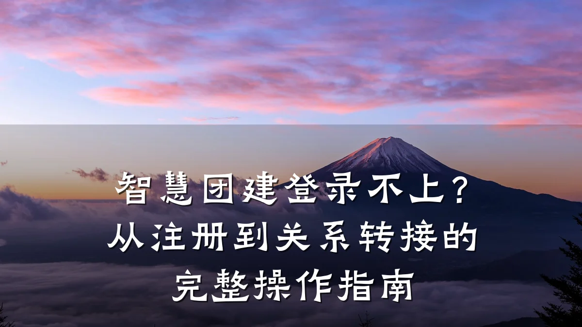 智慧团建登录不上?从注册到关系转接的完整操作指南