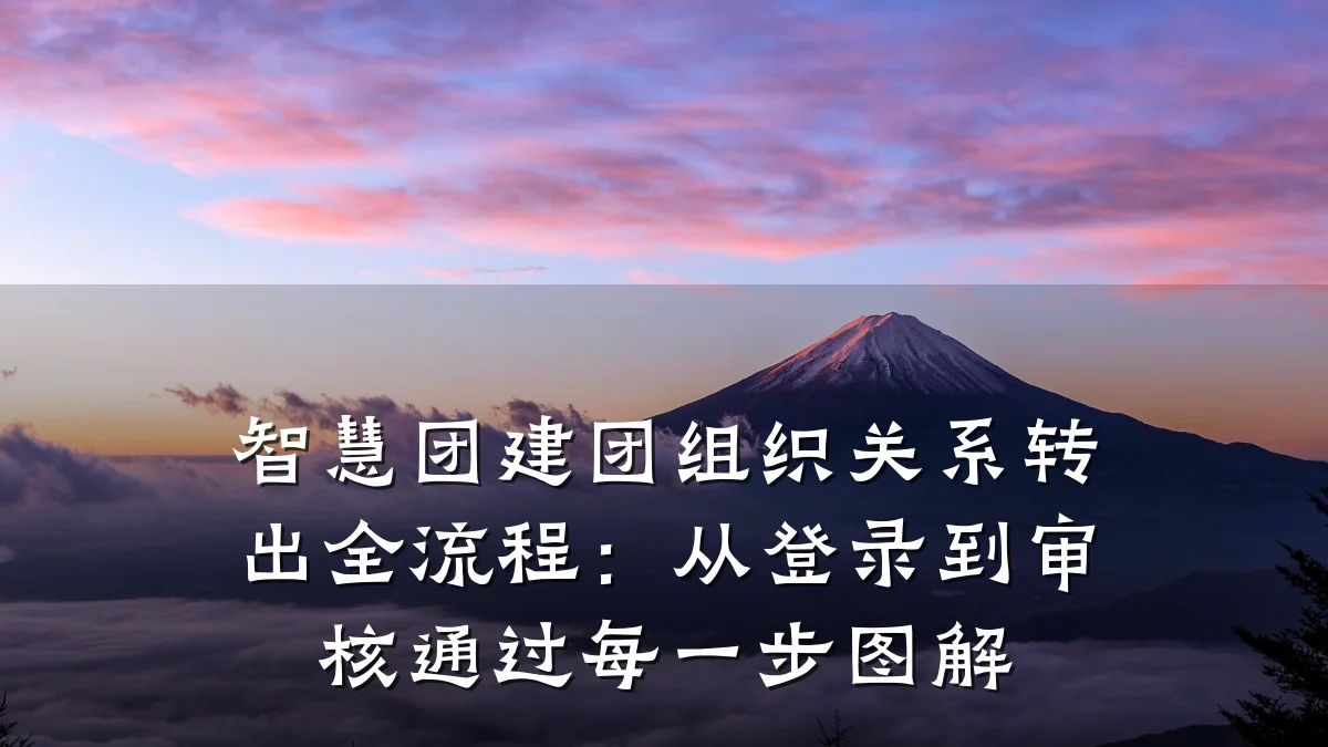 智慧团建团组织关系转出全流程：从登录到审核通过每一步图解