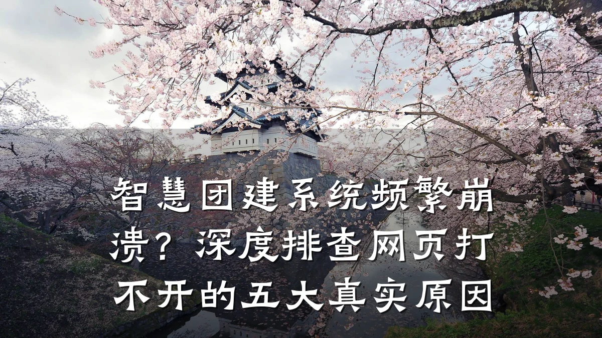 智慧团建系统频繁崩溃?深度排查网页打不开的五大真实原因