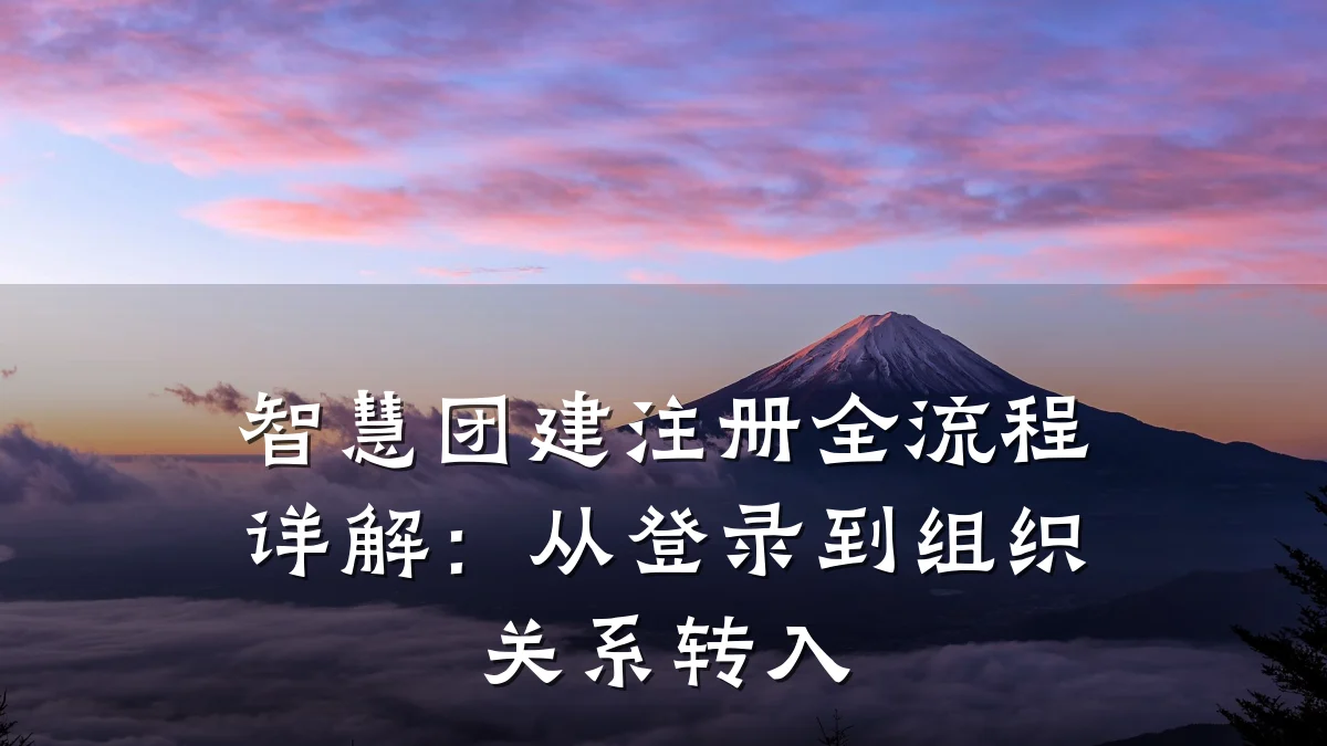 智慧团建注册全流程详解:从登录到组织关系转入